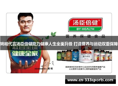 姚明代言汤臣倍健助力健康人生全面升级 打造营养与运动双重保障 姚明代言汤臣倍健助力健康人生全面升级 打造营养与运动双重保障