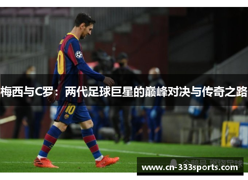 梅西与C罗:两代足球巨星的巅峰对决与传奇之路 梅西与C罗:两代足球巨星的巅峰对决与传奇之路