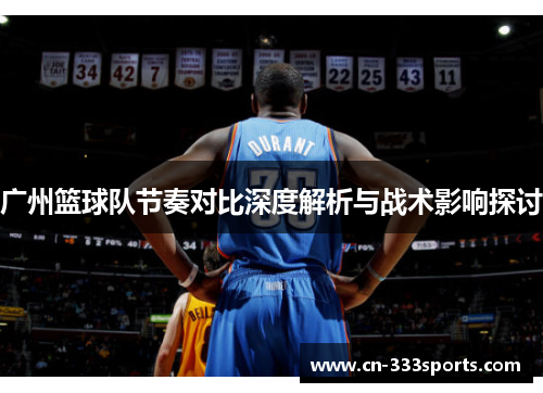 广州篮球队节奏对比深度解析与战术影响探讨