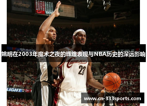 姚明在2003年魔术之夜的辉煌表现与NBA历史的深远影响
