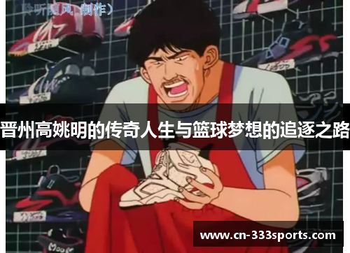 晋州高姚明的传奇人生与篮球梦想的追逐之路