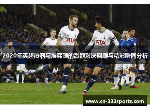 2020年英超热刺与埃弗顿的激烈对决回顾与精彩瞬间分析