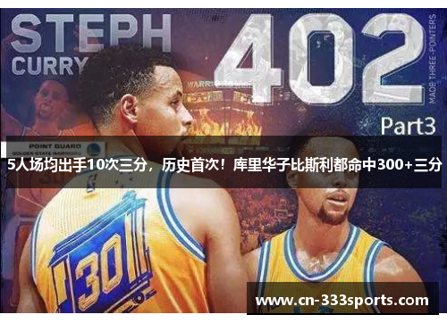 5人场均出手10次三分,历史首次!库里华子比斯利都命中300+三分 5人场均出手10次三分,历史首次!库里华子比斯利都命中300+三分