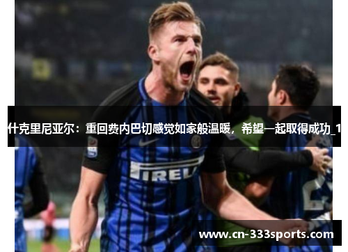 什克里尼亚尔:重回费内巴切感觉如家般温暖,希望一起取得成功_1 什克里尼亚尔:重回费内巴切感觉如家般温暖,希望一起取得成功_1