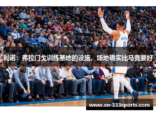 利诺:弗拉门戈训练基地的设施、场地确实比马竞要好 利诺:弗拉门戈训练基地的设施、场地确实比马竞要好