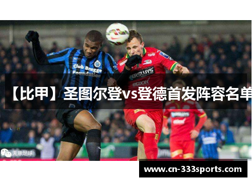 【比甲】圣图尔登vs登德首发阵容名单 【比甲】圣图尔登vs登德首发阵容名单